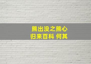 熊出没之熊心归来百科 何其